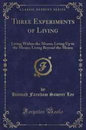 Three Experiments of Living: Living Within the Means; Living Up to the Means; Living Beyond the Means (Classic Reprint)