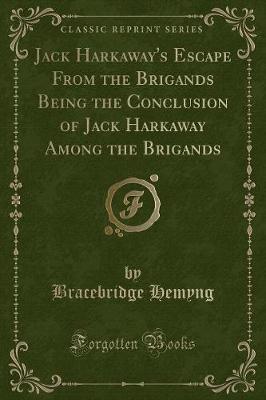 Jack Harkaway's Escape From the Brigands Being the Conclusion of Jack Harkaway Among the Brigands (Classic Reprint)