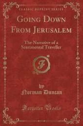 Going Down From Jerusalem: The Narrative of a Sentimental Traveller (Classic Reprint)