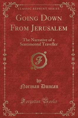 Going Down From Jerusalem: The Narrative of a Sentimental Traveller (Classic Reprint)