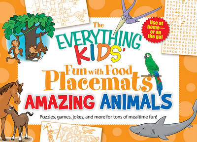 The Everything Kids' Fun with Food Placemats: Amazing Animals: Puzzles, Games, Jokes, and More for Tons of Mealtime Fun!