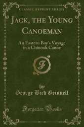 Jack, the Young Canoeman: An Eastern Boy's Voyage in a Chinook Canoe (Classic Reprint)