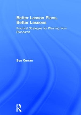 Better Lesson Plans, Better Lessons: Practical Strategies for Planning from Standards