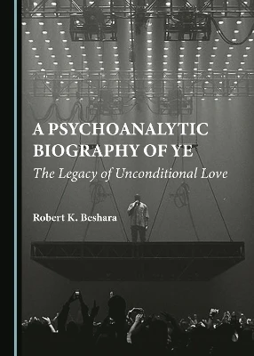 A Psychoanalytic Biography of Ye: The Legacy of Unconditional Love