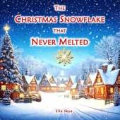 The Christmas Snowflake that Never Melted: A Children's Christmas Story Inspiring Kindness ages 3-8 years