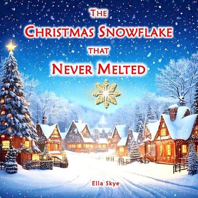 The Christmas Snowflake that Never Melted: A Children's Christmas Story Inspiring Kindness ages 3-8 years