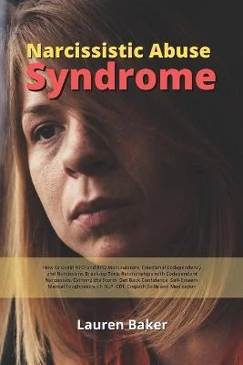 Narcissistic Abuse Syndrome: How to Avoid NPD and BPD Manipulators, Emotional Codependency and Narcissism. Break-up Toxic Relationships with Codependent Narcissists. Calming the Storm, Get Back Confidence, Self-Esteem, Mental Toughness with NLP, CBT, Empa