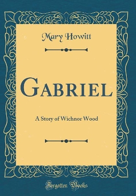Gabriel: A Story of Wichnor Wood (Classic Reprint)