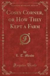 Cosey Corner, or How They Kept a Farm (Classic Reprint)