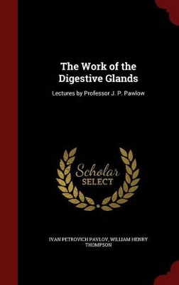 The Work of the Digestive Glands: Lectures by Professor J. P. Pawlow