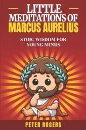 Little Meditations of Marcus Aurelius: Stoic wisdom for young minds