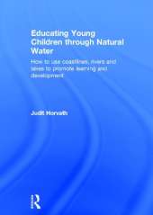 Educating Young Children through Natural Water: How to use coastlines, rivers and lakes to promote learning and development