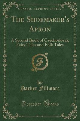 The Shoemaker's Apron: A Second Book of Czechoslovak Fairy Tales and Folk Tales (Classic Reprint)