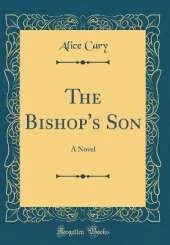 The Bishop's Son: A Novel (Classic Reprint)
