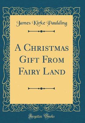 A Christmas Gift From Fairy Land (Classic Reprint)