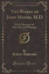 The Works of John Moore, M.D, Vol. 6 of 7: With Memoirs of His Life and Writings (Classic Reprint)