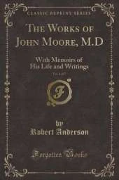 The Works of John Moore, M.D, Vol. 6 of 7: With Memoirs of His Life and Writings (Classic Reprint)