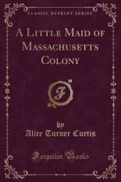 A Little Maid of Massachusetts Colony (Classic Reprint)
