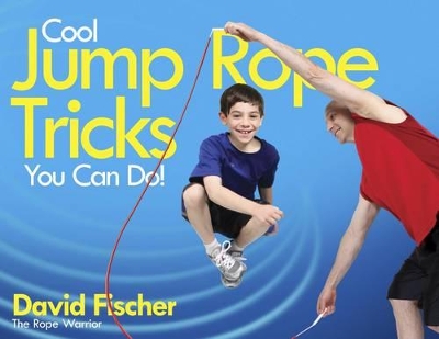 Cool Jump Rope Tricks You Can Do: A Fun Way to Keep Kids Aged 6 to 12 Fit All Year Round