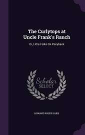 The Curlytops at Uncle Frank's Ranch: Or, Little Folks on Ponyback