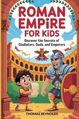 Roman Empire for Kids: Discover the Secrets of Gladiators, Gods, and Emperors