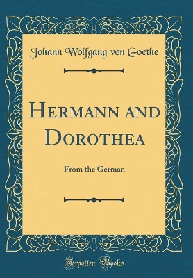 Hermann and Dorothea: From the German (Classic Reprint)
