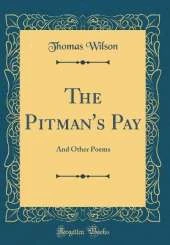 The Pitman's Pay: And Other Poems (Classic Reprint)