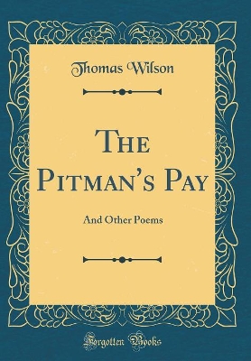 The Pitman's Pay: And Other Poems (Classic Reprint)