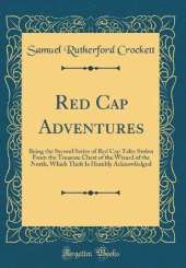 Red Cap Adventures: Being the Second Series of Red Cap Tales Stolen From the Treasure Chest of the Wizard of the North, Which Theft Is Humbly Acknowledged (Classic Reprint)