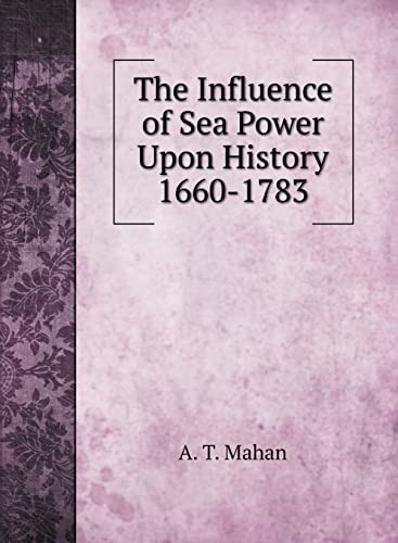 The Influence of Sea Power Upon History 1660-1783