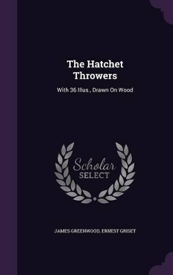 The Hatchet Throwers: With 36 Illus., Drawn On Wood