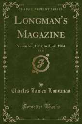 Longman's Magazine, Vol. 43: November, 1903, to April, 1904 (Classic Reprint)