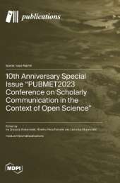 10th Anniversary Special Issue "PUBMET2023 Conference on Scholarly Communication in the Context of Open Science"