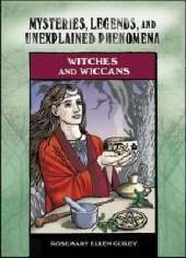 Witches and Wiccans: Mysteries, Legends and Unexplained Phenomena