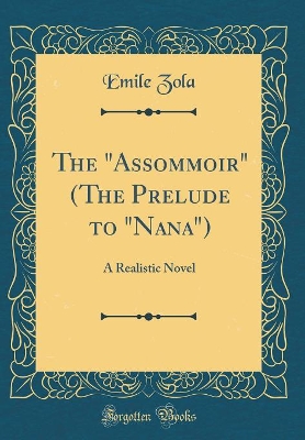 The "Assommoir" (The Prelude to "Nana"): A Realistic Novel (Classic Reprint)