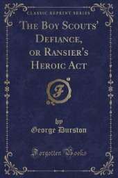 The Boy Scouts' Defiance, or Ransier's Heroic Act (Classic Reprint)