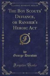 The Boy Scouts' Defiance, or Ransier's Heroic Act (Classic Reprint)