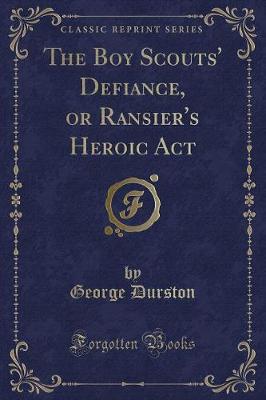 The Boy Scouts' Defiance, or Ransier's Heroic Act (Classic Reprint)
