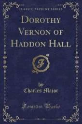 Dorothy Vernon of Haddon Hall (Classic Reprint)