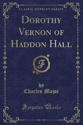 Dorothy Vernon of Haddon Hall (Classic Reprint)