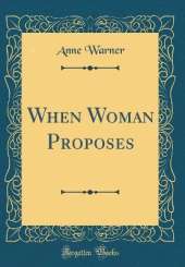 When Woman Proposes (Classic Reprint)