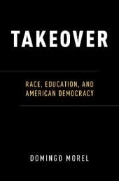 Takeover: Race, Education, and American Democracy