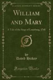 William and Mary: A Tale of the Siege of Louisburg, 1745 (Classic Reprint)