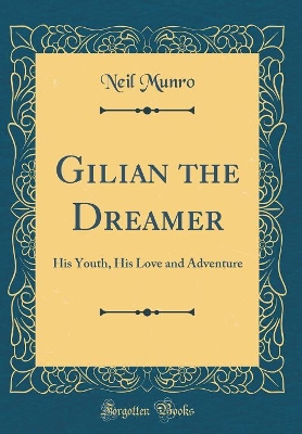 Gilian the Dreamer: His Youth, His Love and Adventure (Classic Reprint)