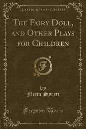 The Fairy Doll, and Other Plays for Children (Classic Reprint)