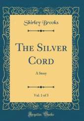 The Silver Cord, Vol. 1 of 3: A Story (Classic Reprint)