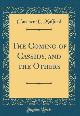 The Coming of Cassidy, and the Others (Classic Reprint)