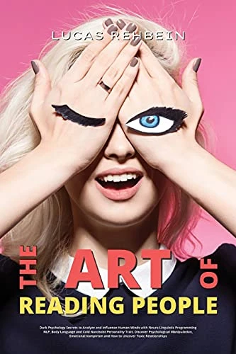 The Art of Reading People: Dark Psychology Secrets to Analyze and Influence Human Minds with Neuro Linguistic Programming NLP, Body Language and Cold Narcissist Personality Trait. Discover Psychological Manipulation, Emotional Vampirism and How to Uncover