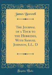 The Journal of a Tour to the Hebrides, With Samuel Johnson, LL. D (Classic Reprint)