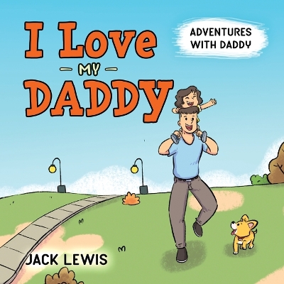 I Love My Daddy: Adventures with Daddy: A heartwarming children's book about the joy of spending time together